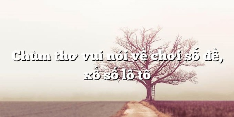 Thơ Đề Là Gì? Tuyển Tập Thơ Lô Đề Chốt Số Tại NEW88 5 thơ đề là gì